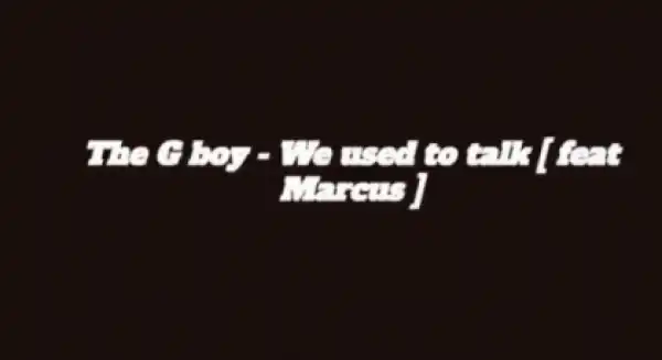 The G Boy - We Used To Talk Ft. Marcus